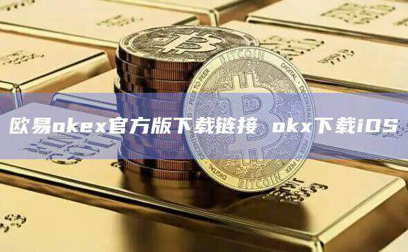 欧意oke官方版下载链接 ok下载iOS-第1张图片-欧意下载
