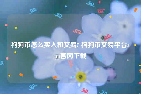 芝麻交易所app-狗狗币怎么买入和交易-第1张图片-芝麻交易所下载