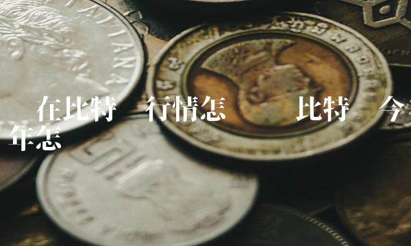 现在比特币行情怎么样-第1张图片-芝麻交易所下载