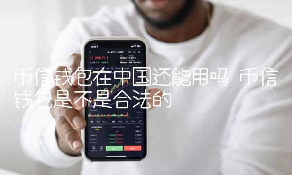 币信钱包在中国还能用吗-第1张图片-芝麻交易所下载