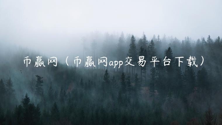 币赢网（币赢网app交易平台下载）-第1张图片-芝麻交易所下载