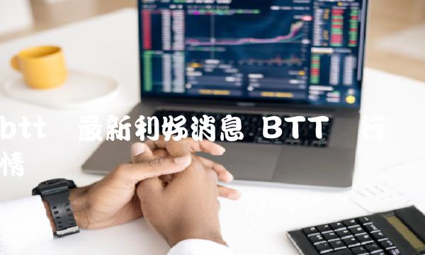 btt币最新利好消息-第1张图片-芝麻交易所下载