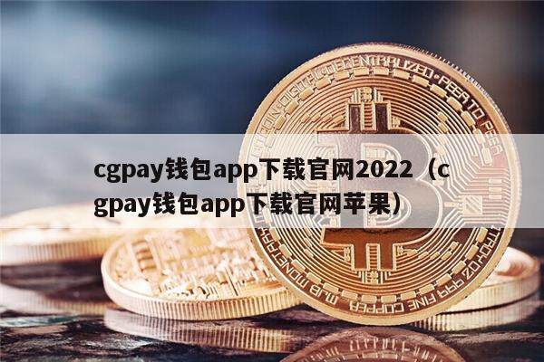 cgpay钱包app下载官网2022（cgpay钱包app下载官网苹果）-第1张图片-芝麻交易所下载