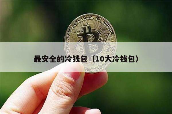 最安全的冷钱包（10大冷钱包）-第1张图片-芝麻交易所下载