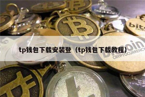 tp钱包下载安装登（tp钱包下载教程）-第1张图片-芝麻交易所下载