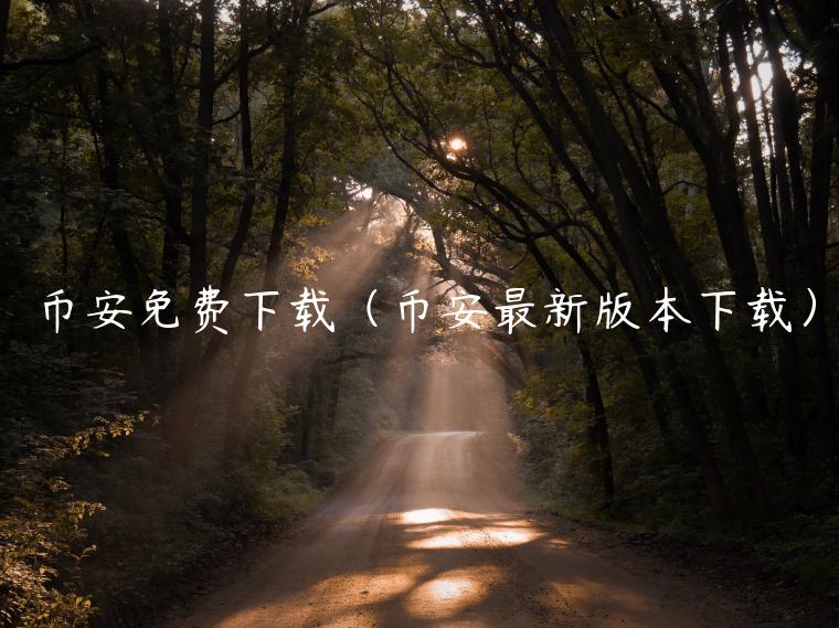 binance免费下载（binance最新版本下载）-第1张图片-芝麻交易所下载
