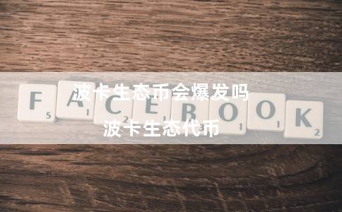 波卡生态币会爆发吗（波卡生态代币）-第1张图片-芝麻交易所下载