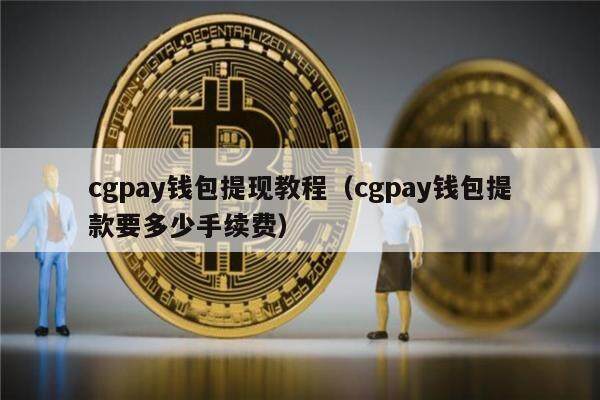 cgpay钱包提现教程（cgpay钱包提款要多少手续费）-第1张图片-芝麻交易所下载
