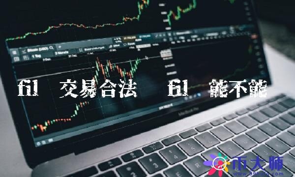fil币交易合法吗-第1张图片-芝麻交易所下载