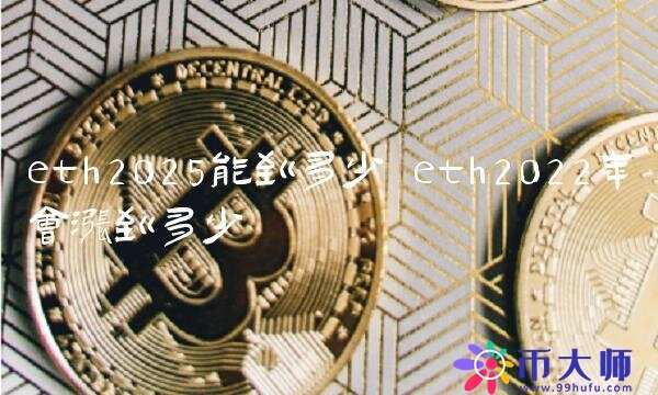eth2022年会涨到多少-第1张图片-芝麻交易所下载