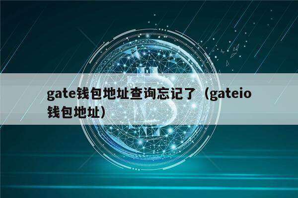 gat钱包地址查询忘记了（gatio钱包地址）-第1张图片-芝麻交易所下载