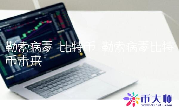 勒索病毒 比特币 勒索病毒比特币未来-链应用-第1张图片-芝麻交易所下载