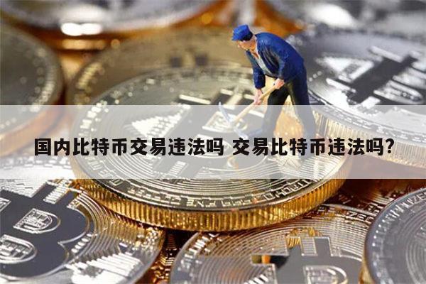 比特币在国内合法吗 比特币违法吗-第1张图片-芝麻交易所下载