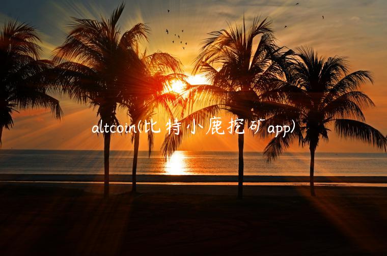 altcoin - 比特小鹿挖矿app-第1张图片-芝麻交易所下载