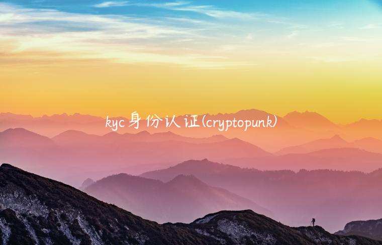kyc身份认证 - cryptopunk-第1张图片-芝麻交易所下载
