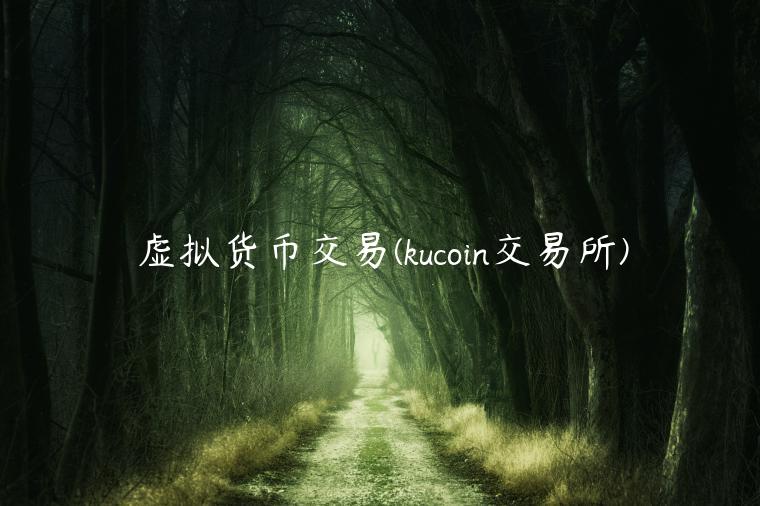 虚拟货币交易 - kucoin交易所-第1张图片-芝麻交易所下载