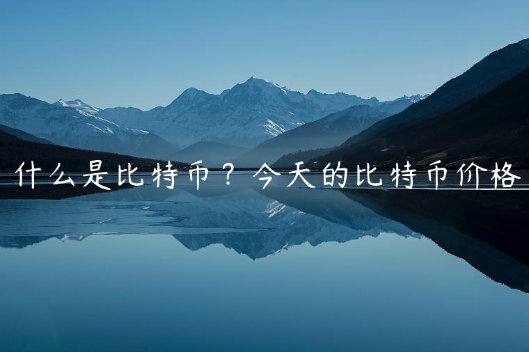 什么是比特币？今天的比特币价格-第1张图片-芝麻交易所下载