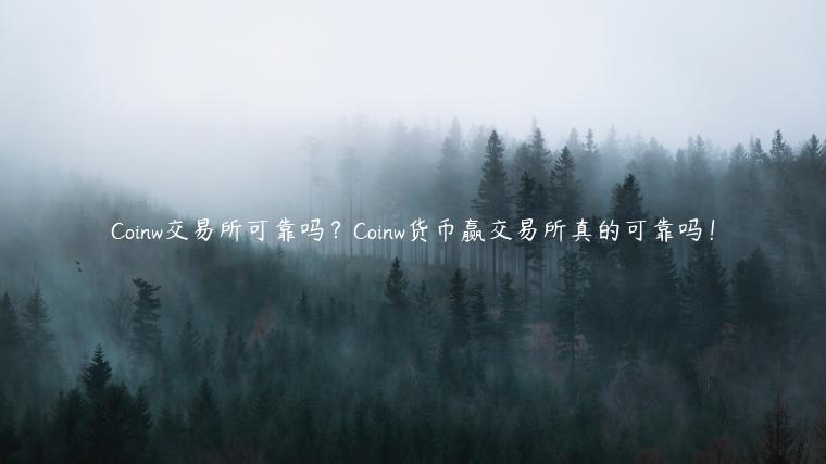 Coinw交易所可靠吗？Coinw货币赢交易所真的可靠吗！-第1张图片-芝麻交易所下载