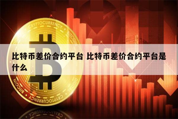 比特币合约是什么 比特币差价合约平台有哪些-第1张图片-芝麻交易所下载