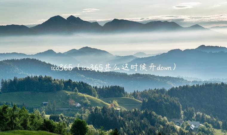 ico365（ico365甚么这时候开down）-第1张图片-芝麻交易所下载
