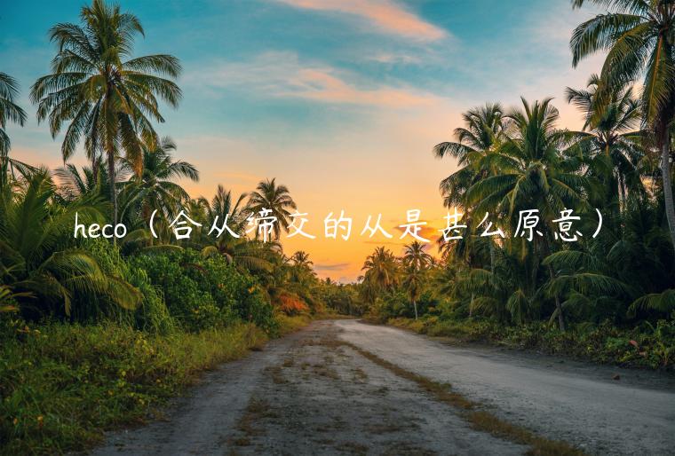 hco（合从缔交的从是甚么原意）-第1张图片-芝麻交易所下载