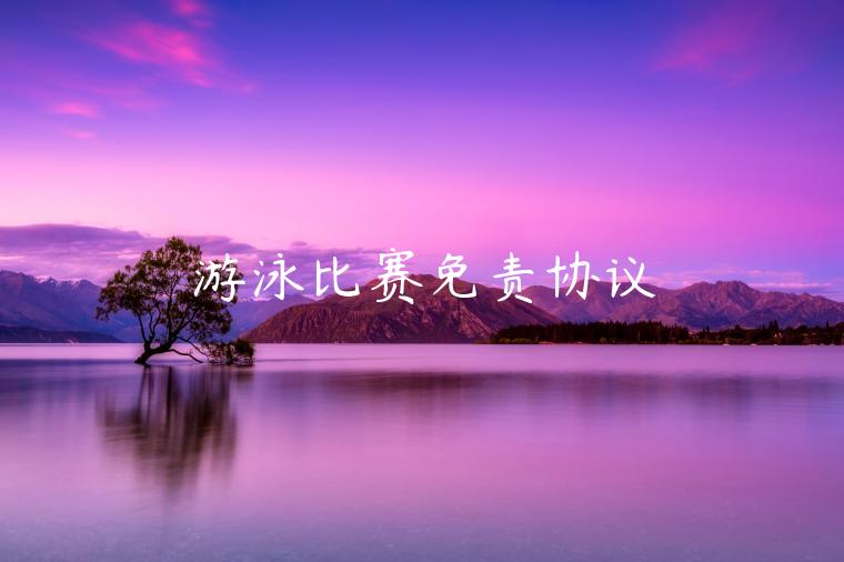 游泳比赛免责协议-第1张图片-芝麻交易所下载