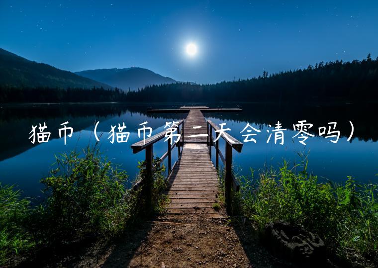 猫币（猫币第二天会清零吗）-第1张图片-芝麻交易所下载