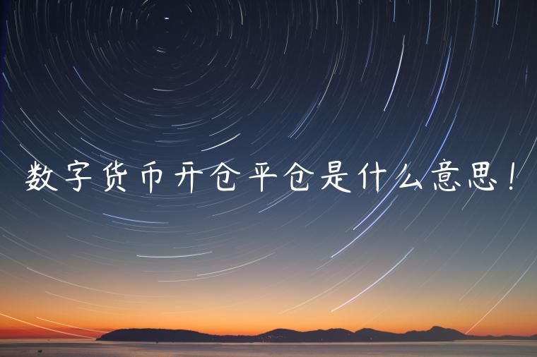 数字货币开仓平仓是什么意思！-第1张图片-芝麻交易所下载