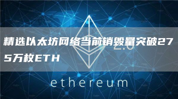 精选以太坊网络当前销毁量突破275万枚ETH-第1张图片-芝麻交易所下载