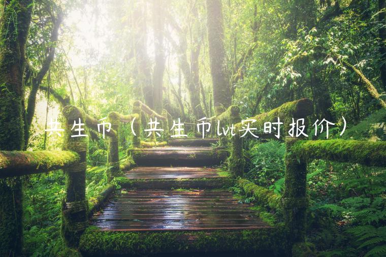 共生币（共生币lvt实时报价）-第1张图片-芝麻交易所下载