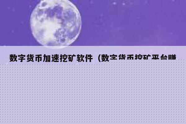 数字货币加速挖矿软件（数字货币挖矿平台赚钱方式）-第1张图片-芝麻交易所下载