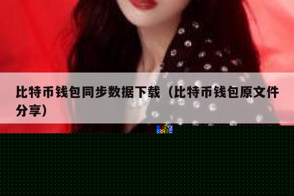 比特币钱包同步数据下载（比特币钱包原文件分享）-第1张图片-芝麻交易所下载