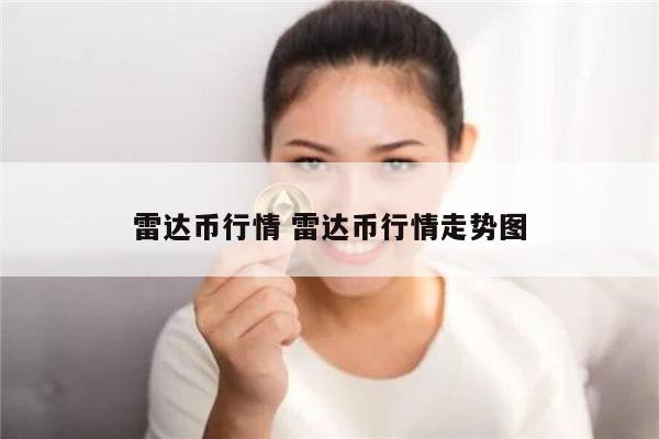 雷达币现在多少钱 雷达币现在什么情况-第1张图片-芝麻交易所下载