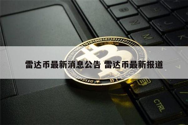 雷达币最新官方消息 雷达币最新报道-第1张图片-芝麻交易所下载