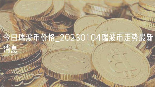 今日瑞波币价格_20230104瑞波币走势最新消息-第1张图片-芝麻交易所下载