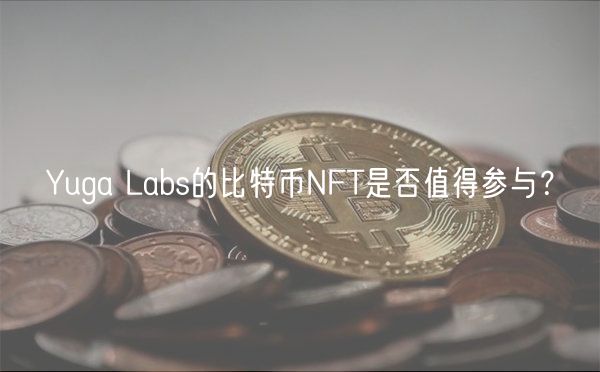 Yuga Labs的比特币NFT是否值得参与？-第1张图片-芝麻交易所下载