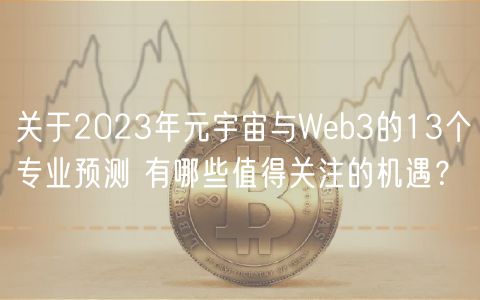 关于2023年元宇宙与Web3的13个专业预测 有哪些值得关注的机遇？-第1张图片-芝麻交易所下载