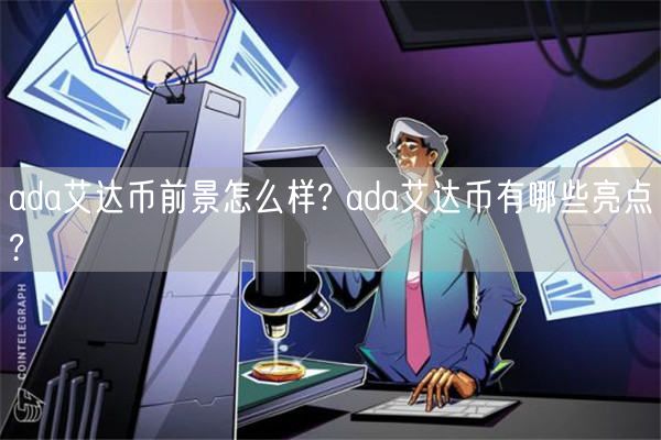 ada艾达币前景怎么样? ada艾达币有哪些亮点?-第1张图片-芝麻交易所下载