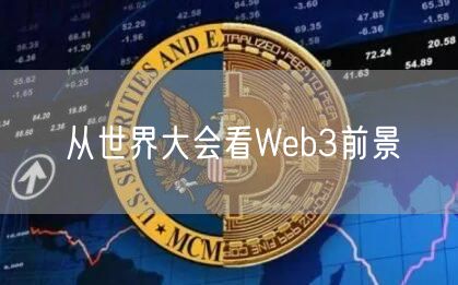 从世界大会看Web3前景-第1张图片-芝麻交易所下载