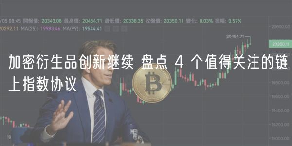 加密衍生品创新继续 盘点 4 个值得关注的链上指数协议-第1张图片-芝麻交易所下载