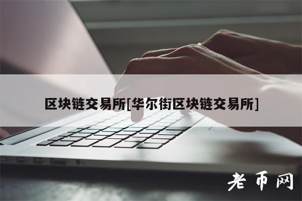 区块链 交易平台[华尔街区块链 交易平台]-第1张图片-芝麻交易所下载