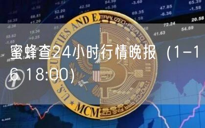 蜜蜂查24小时行情晚报（1-16 18:00）-第1张图片-芝麻交易所下载