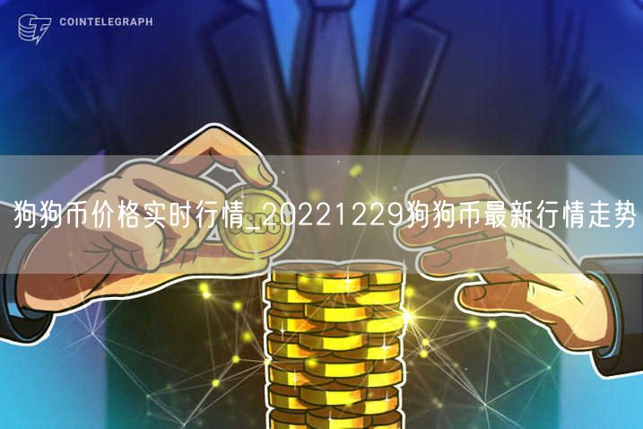 狗狗币价格实时行情_20221229狗狗币最新行情走势-第1张图片-芝麻交易所下载
