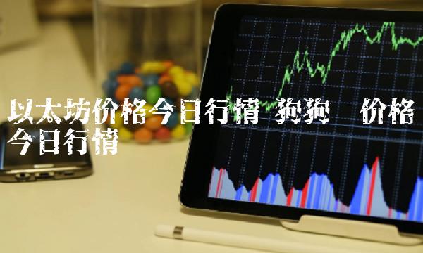 以太坊价格今日行情 狗狗币价格今日行情-第1张图片-芝麻交易所下载