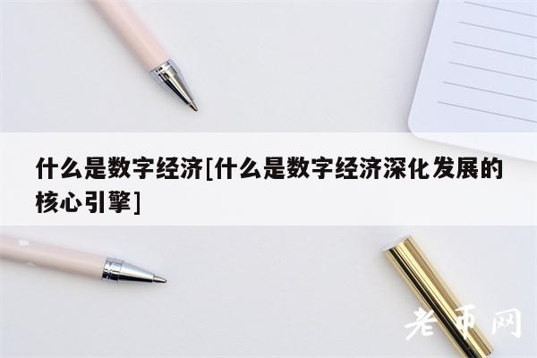 什么是数字经济[什么是数字经济深化发展的核心引擎]-第1张图片-芝麻交易所下载