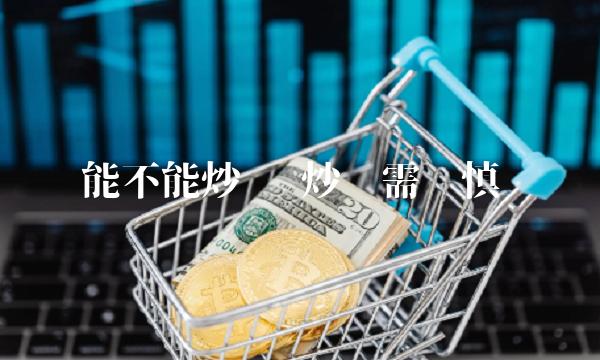 能不能炒币 炒币需谨慎-第1张图片-芝麻交易所下载