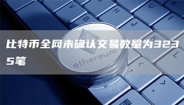 比特币全网未确认交易数量为3235笔-第1张图片-芝麻交易所下载