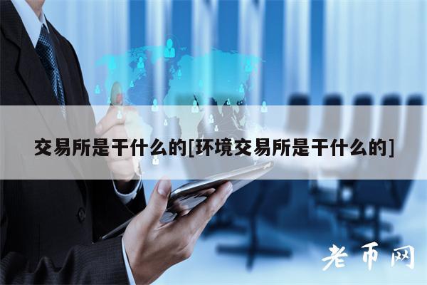 交易所是干什么的[环境交易所是干什么的]-第1张图片-芝麻交易所下载