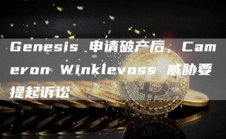 Genesis 申请破产后，Cameron Winklevoss 威胁要提起诉讼