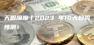 天眼深度丨2023 年10大趋势预测！